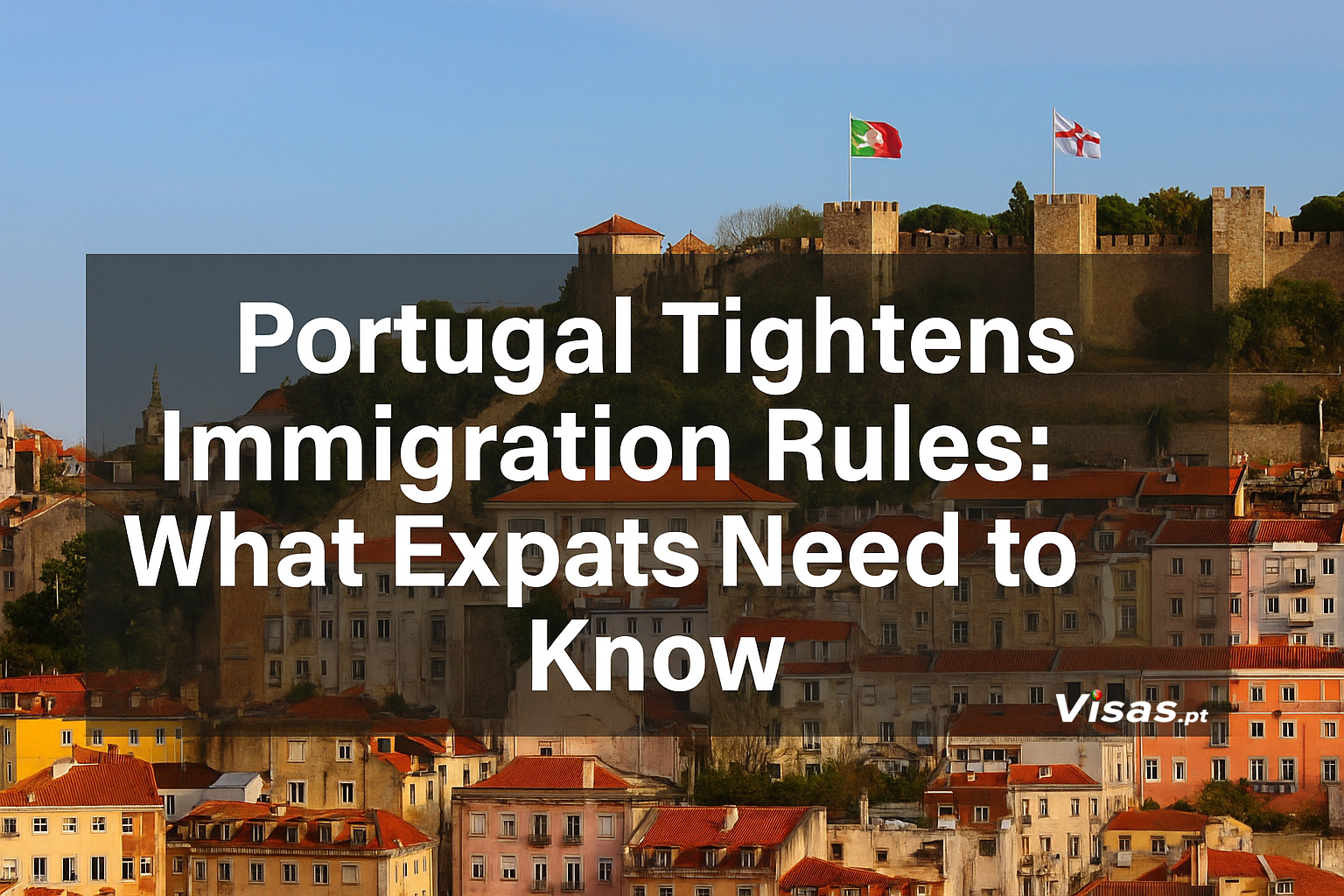 Portugal Tightens Immigration Rules:  What Expats Need to Know